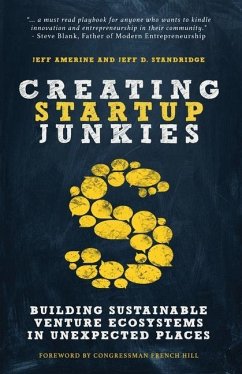 Creating Startup Junkies: Building Sustainable Venture Ecosystems in Unexpected Places - Amerine, Jeff; Standridge, Jeff D.