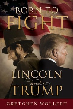 Born to Fight: Lincoln and Trump - Wollert, Gretchen