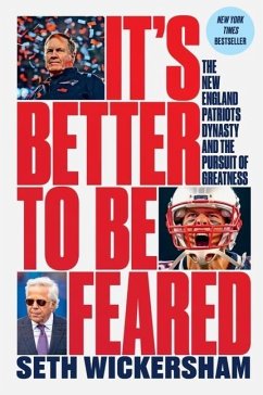 It's Better to Be Feared: The New England Patriots Dynasty and the Pursuit of Greatness - Wickersham, Seth