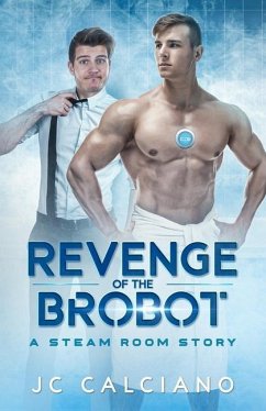 Revenge of the Brobot: A Steam Room Story - Calciano, Jc