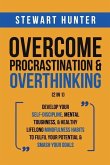 Overcome Procrastination & Overthinking (2 in 1): Develop Your Self-Discipline, Mental Toughness, & Healthy Lifelong Mindfulness Habits To Fulfil Your