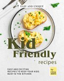 Easy and Unique Kid Friendly Recipes: Easy and Exciting Recipes to Keep Your Kids Busy in the Kitchen (eBook, ePUB)
