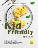 Easy and Unique Kid Friendly Recipes: Easy and Exciting Recipes to Keep Your Kids Busy in the Kitchen (eBook, ePUB) Easy and Unique Kid Friendly Recipes: Easy and Exciting Recipes to Keep Your Kids Busy in the Kitchen (eBook, ePUB)