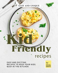 Cover Easy and Unique Kid Friendly Recipes: Easy and Exciting Recipes to Keep Your Kids Busy in the Kitchen (eBook, ePUB)