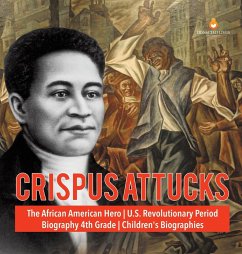 Crispus Attucks   The African American Hero   U.S. Revolutionary Period   Biography 4th Grade   Children's Biographies - Dissected Lives