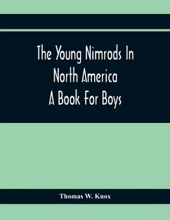 The Young Nimrods In North America; A Book For Boys - W. Knox, Thomas