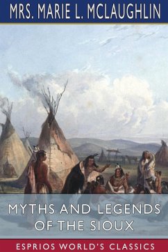 Myths and Legends of the Sioux (Esprios Classics) - Mclaughlin, Marie L.