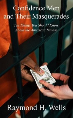 Confidence Men and Their Masquerades: Ten Things You Should Know About the American Inmate - Wells, Raymond H.