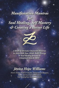 Manifestation Mantras for Soul Healing, Self Mastery & Creating a Better Life - Williams, Jessica Hope