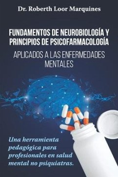 FUNDAMENTOS DE NEUROBIOLOGÍA y PRINCIPIOS DE PSICOFARMACOLOGÍA: Aplicados a la enfermedad mental: una herramienta pedagógica para el médico no especia - Loor Arroba, Dianna; Loor Marquínes, Roberth