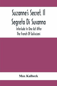 Suzanne'S Secret. Il Segreto Di Susanna; Interlude In One Act After The French Of Golisciani - Kalbeck, Max