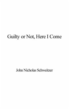 Guilty or Not, Here I Come - Schweitzer, John Nicholas
