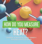 How Do You Measure Heat?   Changes in Matter & Energy Grade 4   Children's Physics Books