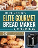 The Beginner's Elite Gourmet Bread Maker Cookbook