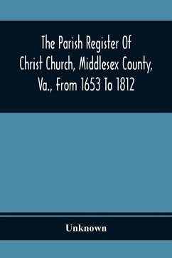 The Parish Register Of Christ Church, Middlesex County, Va., From 1653 To 1812 - Unknown