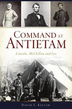 Command at Antietam: Lincoln, McClellan and Lee - Keller, David L.