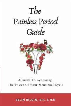 The Painless Period Guide: A Guide To Accessing The Power Of Your Menstrual Cycle - Bilgin, Selin