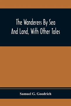 The Wanderers By Sea And Land, With Other Tales - G. Goodrich, Samuel