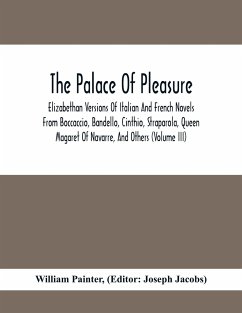 The Palace Of Pleasure; Elizabethan Versions Of Italian And French Novels From Boccaccio, Bandello, Cinthio, Straparola, Queen Magaret Of Navarre, And - Painter, William