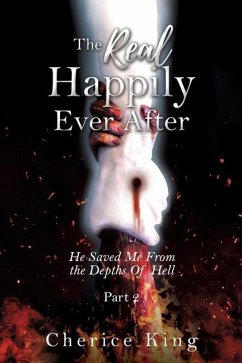 The Real Happily Ever After: He Saved Me From the Depths Of Hell: Part 2 - King, Cherice