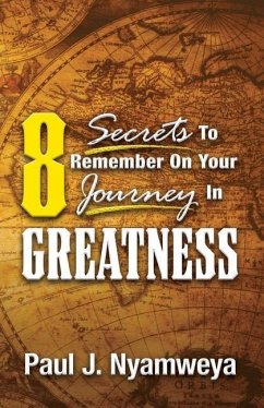 8 Secrets To Remember On Your Journey In Greatness: The Miracle of Isaiah 60:22 - Nyamweya, Paul J.