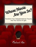 Whose Movie Are You In?: Transform Your Intergenerational Trauma Into Your Source of Light