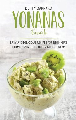 Yonanas Desserts: Easy and Delicious Recipes for Beginners from Frozen Fruit to Low Fat Ice Cream - Barnard, Betty