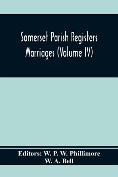 Somerset Parish Registers. Marriages (Volume Iv) - A. Bell, W.