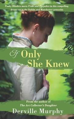 If Only She Knew: Love, art and espionage, in a compelling, stylish drama set in the Victorian artworlds of Dublin and Manchester - Murphy, Derville