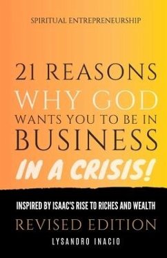 21 Reasons why God wants you to be in business in a crisis: Inspired by Isaac's rise to riches and wealth - Inacio, Lysandro