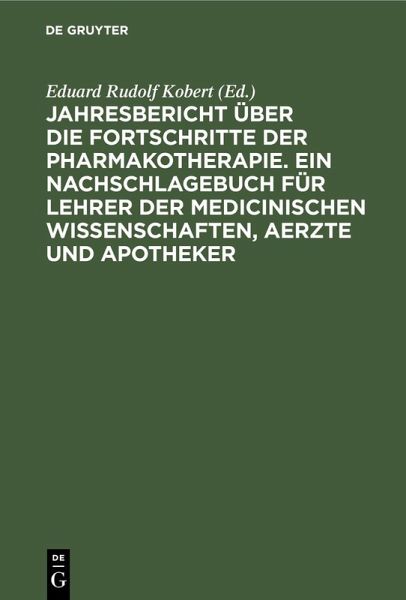 Jahresbericht über die Fortschritte der Pharmakotherapie. Ein Nachschlagebuch für Lehrer der medicinischen Wissenschaften, Aerzte und Apotheker (eBook, PDF)
