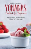 Yonanas Cookbook for Beginners: Healthy Frozen Dessert Recipes to Enjoy with Your Family