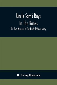 Uncle Sam'S Boys In The Ranks; Or, Two Recruits In The United States Army - Irving Hancock, H.