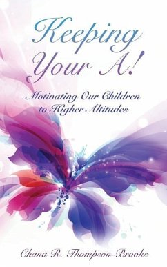 Keeping Your A!: Motivating Our Children to Higher Altitudes - Thompson-Brooks, Chana R.