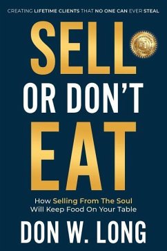 Sell or Don't Eat: How Selling From the Soul Will Keep Food on Your Table - Long, Don W.