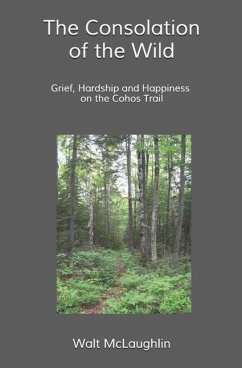 The Consolation of the Wild: Grief, Hardship and Happiness on the Cohos Trail - McLaughlin, Walt