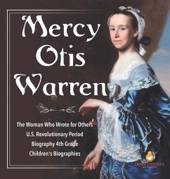 Mercy Otis Warren   The Woman Who Wrote for Others   U.S. Revolutionary Period   Biography 4th Grade   Children's Biographies - Dissected Lives