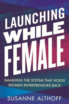 Launching While Female: Smashing the System That Holds Women Entrepreneurs Back - Althoff, Susanne