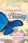 Lucia's Story: My Imperfect Beauty: A Memoir Written in Devotion to and Respect for Facial Difference