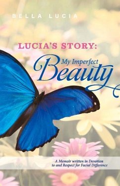 Lucia's Story: My Imperfect Beauty: A Memoir Written in Devotion to and Respect for Facial Difference - Lucia, Bella