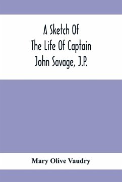 A Sketch Of The Life Of Captain John Savage, J.P. - Olive Vaudry, Mary