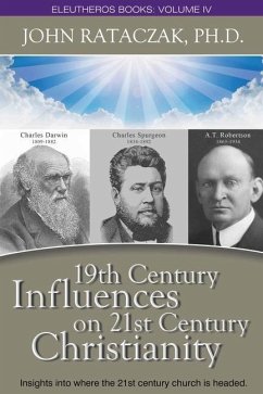 19th CENTURY INFLUENCES ON 21ST CENTURY CHRISTIANITY: Insights into where the 21st century church headed. - Rataczak, John