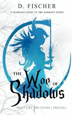 The Woe of Shadows (Heavy Lies the Crown: Prequel) - Fischer, D.