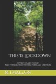 This Is Lockdown: COVID19 Flash Fiction plus the isolation writers, poets and creatives