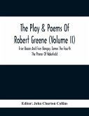 The Play & Poems Of Robert Greene (Volume II); Frier Bacon And Frier Bongay. James The Fourth The Pinner Of Wakefield. A Maidens Dreame Poems From The Novels. Notes To Plays And Poems Appendix; England's Parnassus. Glossarial Index General Index