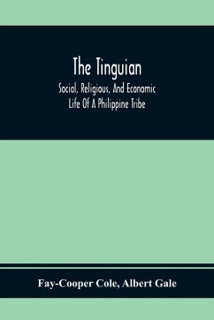 The Tinguian; Social, Religious, And Economic Life Of A Philippine Tribe - Cole, Fay-Cooper; Gale, Albert