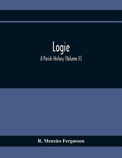 Logie; A Parish History (Volume II) - Menzies Fergusson, R.