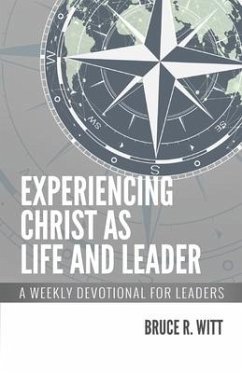 Experiencing Christ as Life and Leader: A Weekly Devotion for Leaders - Witt, Bruce R.