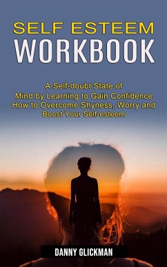 Self Esteem Workbook: A Self-doubt State of Mind by Learning to Gain Confidence (How to Overcome Shyness, Worry and Boost Your Self-esteem) - Glickman, Danny
