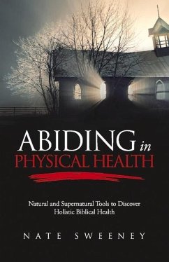 Abiding in Physical Health: Natural and Supernatural Tools to Discover Holistic Biblical Health Volume 5 - Sweeney, Nate